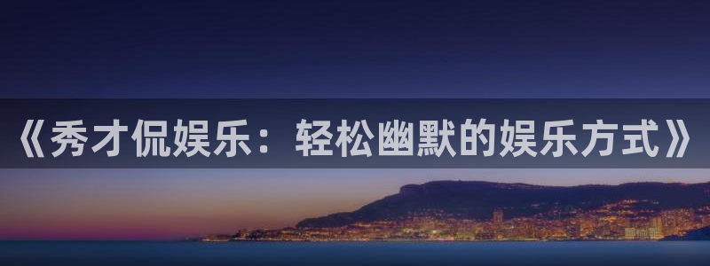 开丰娱乐168：《秀才侃娱乐：轻松幽默的娱乐方式》