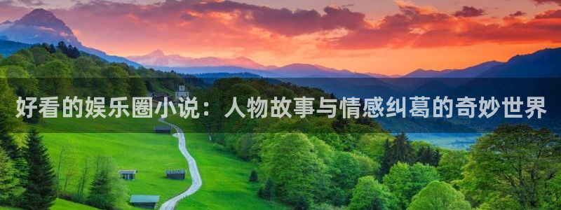 开丰娱乐：好看的娱乐圈小说：人物故事与情感纠葛的奇妙世界