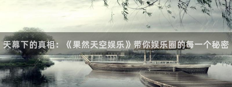 开丰娱乐168：天幕下的真相：《果然天空娱乐》带你娱乐圈的每一个秘密