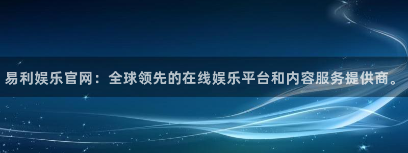 开丰娱乐168：易利娱乐官网：全球领先的在线娱乐平台和内容服务提供商。