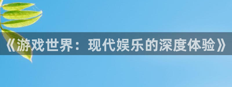 开丰娱乐168：《游戏世界：现代娱乐的深度体验》