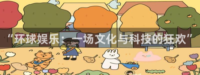开丰娱乐：“环球娱乐：一场文化与科技的狂欢”